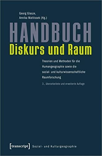 Handbuch Diskurs und Raum: Theorien und Methoden für die Humangeographie sowie die sozial- und kulturwissenschaftliche Raumforschung (Sozial- und... Handbuch Diskurs und Raum: Theorien und Methoden für die Humangeographie sowie die sozial- und kulturwissenschaftliche Raumforschung (Sozial- und Kulturgeographie, Bd. 11)
