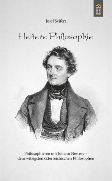 Heitere Philosophie: Philosophieren mit Johann Nestroy – dem witzigsten österreichischen Philosophen