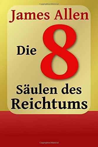 Die Acht Säulen des Reichtums: Eight Pillars of Prosperity (Persönlicher Reichtum und Erfolg, Band 1)