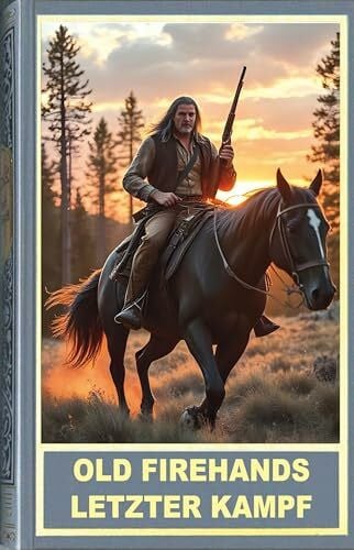 Old Firehands letzter Kampf. Ein Abenteuerroman im Wilden Westen