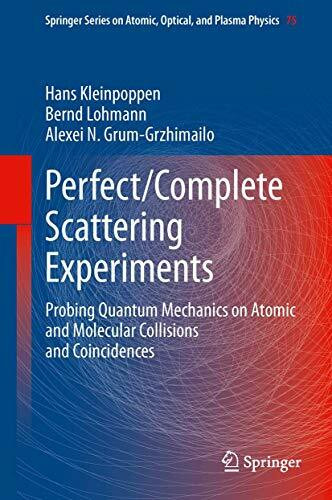 Perfect/Complete Scattering Experiments: Probing Quantum Mechanics on Atomic and Molecular Collisions and Coincidences (Springer Series on Atomic, Optical, and Plasma Physics, 75, Band 75)