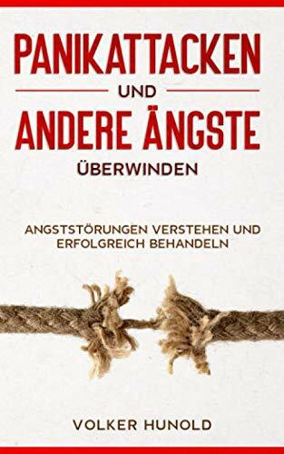 Panikattacken und andere Ängste überwinden: Angststörungen verstehen und erfolgreich behandeln