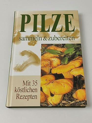 Pilze sammeln & zubereiten. Mit 35 köstlichen Rezepten