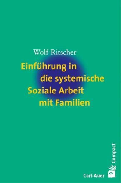 Einführung in die systemische Soziale Arbeit mit Familien (Carl-Auer Compact)