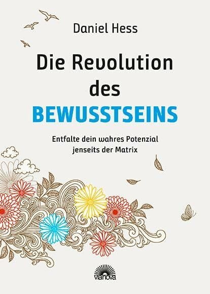 Die Revolution des Bewusstseins: Entfalte dein wahres Potenzial jenseits der Matrix - Der Wegweiser für inneren Frieden, Heilung und spirituelles Erwachen - Mit Heiltexten und Meditationen