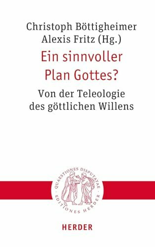 Ein sinnvoller Plan Gottes?: Von der Teleologie des göttlichen Willens (Quaestiones disputatae)