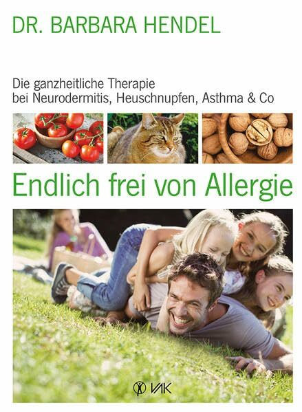 Endlich frei von Allergie: Die ganzheitliche Therapie bei Neurodermitis, Heuschnupfen, Asthma & Co.