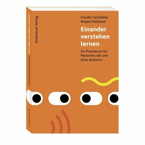 Einander verstehen lernen: Ein Praxisbuch für Menschen mit und ohne Autismus