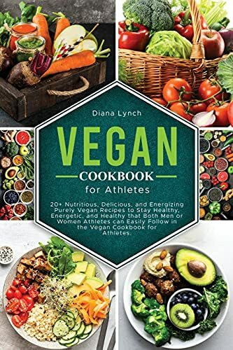 Vegan Cookbook for Athletes: 20+ Nutritious, Delicious, and Energizing Purely Vegan Recipes to Stay Healthy, Energetic, and Healthy that Both Men or ... Follow in the Vegan Cookbook for Athletes.