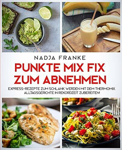 Punkte Mix Fix zum Abnehmen: Express-Rezepte zum schlank werden mit dem Thermomix. Alltagsgerichte in Rekordzeit zubereiten!