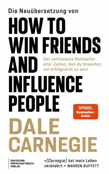 Die Neuübersetzung von How to Win Friends and Influence People: Der zeitloseste Bestseller aller Zeiten, den du brauchst, um erfolgreich zu sein