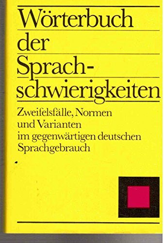 Wörterbuch der Sprachschwierigkeiten: Zweifelsfälle, Normen und Varianten im gegenwärtigen deutschen Sprachgebrauch