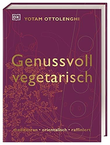 Genussvoll vegetarisch: mediterran - orientalisch - raffiniert. 125 Gemüse-Rezepte von Starkoch Yotam Ottolenghi