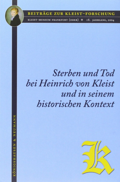 Sterben und Tod bei Heinrich von Kleist und in seinem historischen Kontext: 2004 /18. Jahrgang (Beiträge zur Kleist-Forschung)