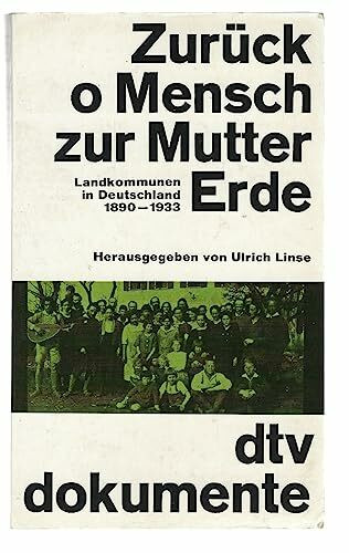 Zurück o Mensch, zur Mutter Erde. Landkommunen in Deutschland 1890 - 1933.