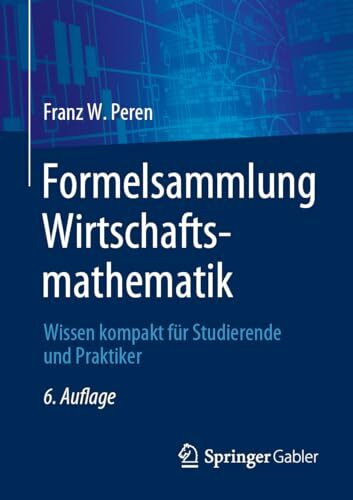 Formelsammlung Wirtschaftsmathematik: Wissen kompakt für Studierende und Praktiker