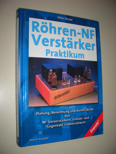 Röhren-NF-Verstärker Praktikum: Planung, Berechnung und Konstruktion von NF-Vorverstärkern, Eintakt- und Gegentakt-Endverstärkern. Reprint