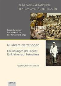 Nukleare Narrationen. Erkundungen der Endzeit fünf Jahre nach Fukushima