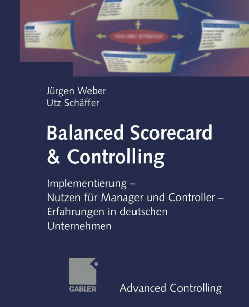 Balanced Scorecard & Controlling: Implementierung - Nutzen für Manager und Controller - Erfahrungen in deutschen Unternehmen (Advanced Controlling)