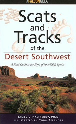 Scats and Tracks of the Desert Southwest: A Field Guide to the Signs of 70 Wildlife Species (Scats and Tracks Series)