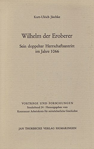 Wilhelm der Eroberer: Sein doppelter Herrschaftsantritt im Jahre 1066 (Vorträge und Forschungen - Sonderbände, Band 24)