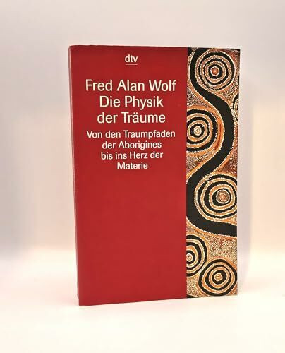Die Physik der Träume: Von den Traumpfaden der Aborigines bis ins Herz der Materie (Information & Wissen)