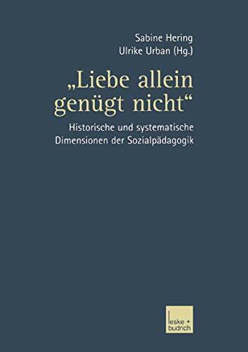 "Liebe allein genügt nicht": Historische und systematische Dimensionen der Sozialpädagogik