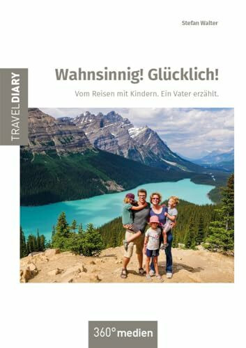 Wahnsinnig! Glücklich!: Vom Reisen mit Kindern. Ein Vater erzählt.