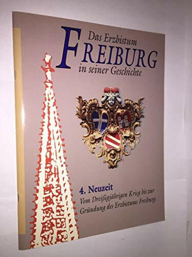Das Erzbistum Freiburg in seiner Geschichte, Heft 4: Neuzeit. Vom Dreissigjährigen Krieg bis zur Gründung des Erzbistums Freiburg