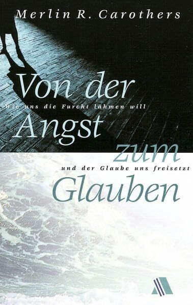 Von der Angst zum Glauben: Wie uns die Furcht lähmen will und der Glaube uns freisetzt