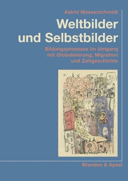 Weltbilder und Selbstbilder: Bildungsprozesse im Umgang mit Globalisierung, Migration und Zeitgeschichte (wissen & praxis)