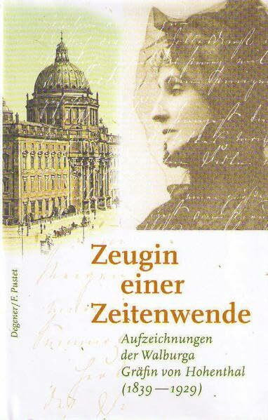 Zeugin einer Zeitenwende: Aufzeichnungen der Walburga Gräfin von Hohenthal (1839-1929)