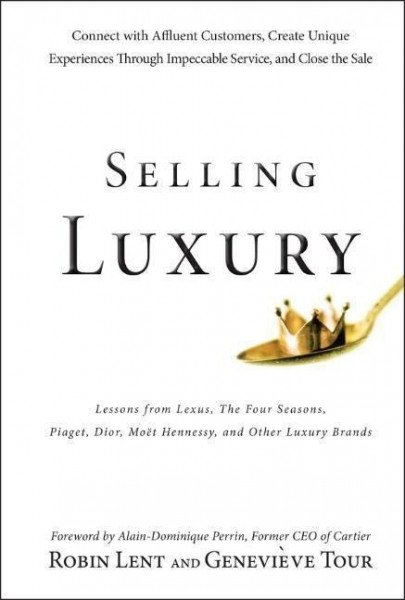Selling Luxury - Connect With Affluent Customers, Create Unique Experiences Through Impeccable Service, and Close the Sale
