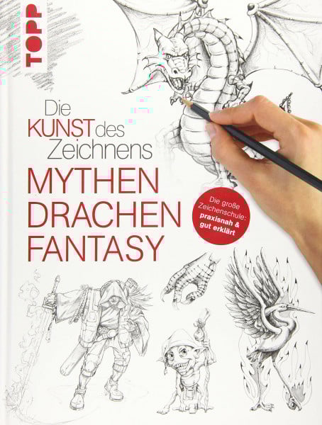 Die Kunst des Zeichnens - Mythen, Drachen, Fantasy: Die große Zeichenschule: praxisnah & gut erklärt