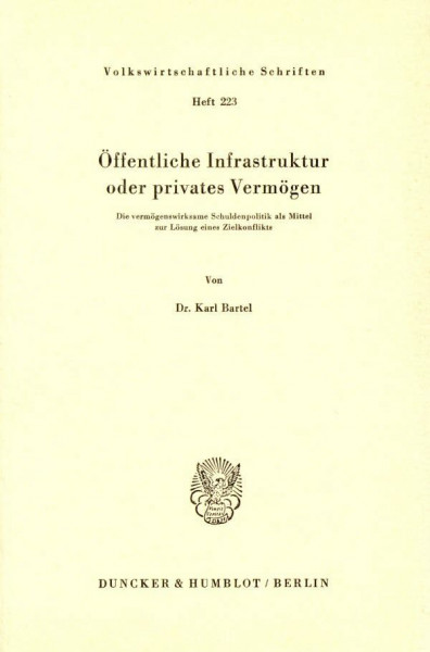Öffentliche Infrastruktur oder privates Vermögen.: Die vermögenswirksame Schuldenpolitik als Mittel zur Lösung eines Zielkonflikts. (Volkswirtschaftliche Schriften, Band 223)