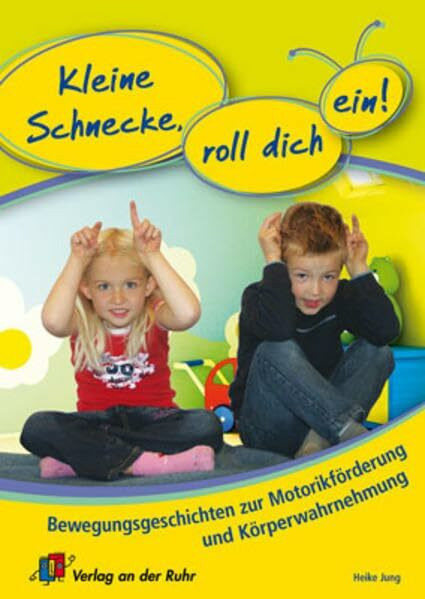 Kleine Schnecke, roll dich ein!: Bewegungsgeschichten zur Motorikförderung und Körperwahrnehmung