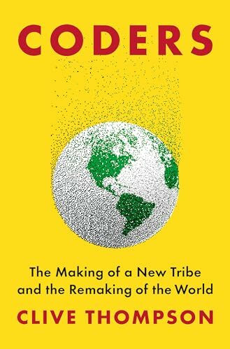 Coders: The Making of a New Tribe and the Remaking of the World