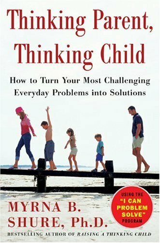 Thinking Parent, Thinking Child: How to Turn Your Most Challenging Everyday Problems into Solutions: How to Turn Your Most Challenging Problems Into Solutions