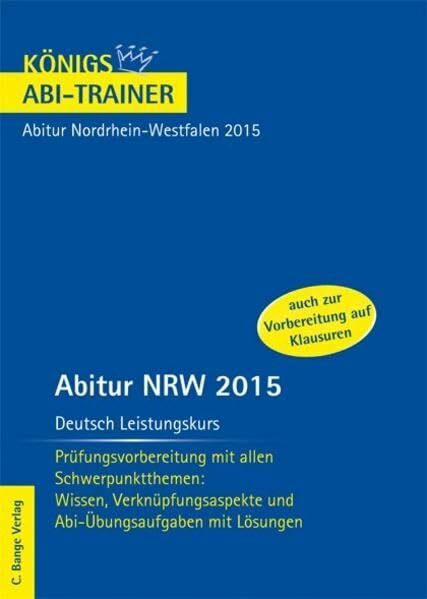 Abitur NRW 2015 Deutsch Leistungskurs - Königs Abi-Trainer.: Prüfungsvorbereitung mit allen Schwerpunktthemen: Wissen, Verknüpfungsaspekte und Abi-Übungsaufgaben mit Lösungen