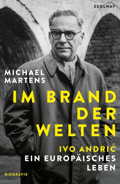 Im Brand der Welten: Ivo Andric. Ein europäisches Leben