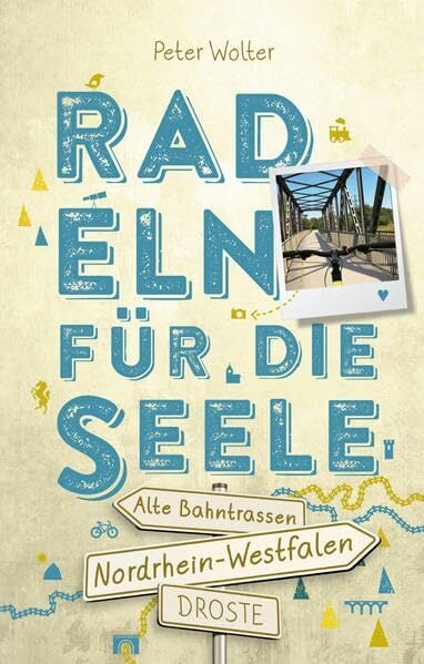 Nordrhein-Westfalen – Alte Bahntrassen Radeln für die Seele: Wohlfühltouren Nordrhein-Westfalen – Alte Bahntrassen Radeln für die Seele: Wohlfühltouren