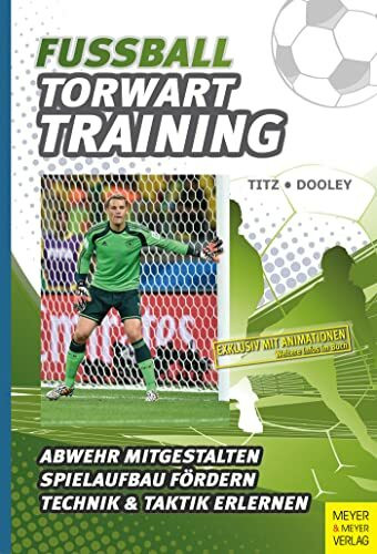 Fußball - Torwarttraining: Abwehr mitgestalten, Spielaufbau fördern, Technik & Taktik erlernen. Exklusiv mit Animationen. Zugangscode im Buch