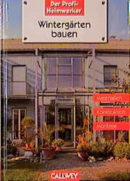 Wintergärten bauen: Materialien - Konstruktion - Montage