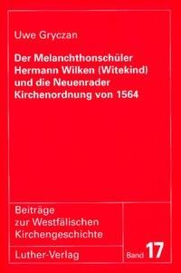 Der Melanchthonschüler Hermann Wilken (Witekind) und die Neuenrader Kirchenordnung von 1564