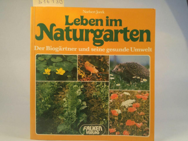 Leben im Naturgarten. Der Bio-Gärtner und seine gesunde Umwelt