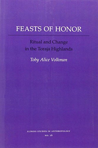 FEASTS OF HONOR: Ritual and Change in the Toraja Highland (ILLINOIS STUDIES IN ANTHROPOLOGY, Band 16)