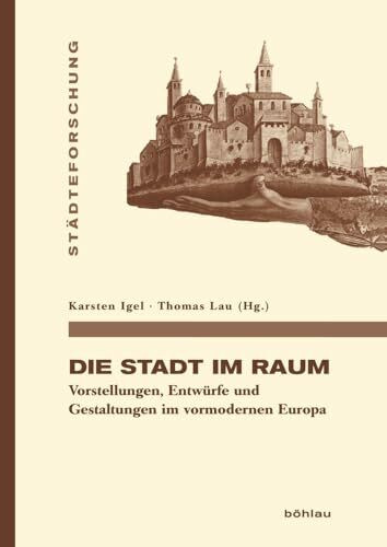 Die Stadt im Raum: Vorstellungen - Entwürfe - Gestaltungen (Städteforschung): Vorstellungen, Entwürfe und Gestaltungen im vormodernen Europa ... in Münster. Reihe A: Darstellungen, Band 89)