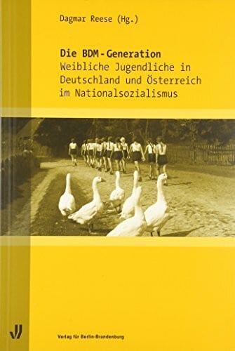 Die BDM-Generation: Weibliche Jugendliche in Deutschland und Österreich im Nationalsozialismus