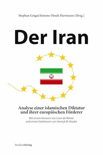 Der Iran. Analyse einer islamischen Diktatur und ihrer europäischen Förderer