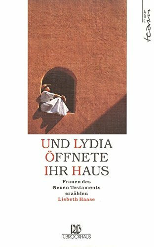 Und Lydia öffnete ihr Haus: Frauen des Neuen Testaments erzählen